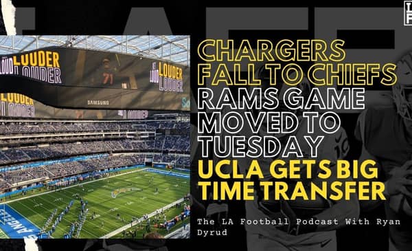 LA Football Podcast: Chargers Heartbreak Against The Chiefs | Rams Covid Situation Vs Seahawks | UCLA Gains Big Transfer 2 LA Football Podcast