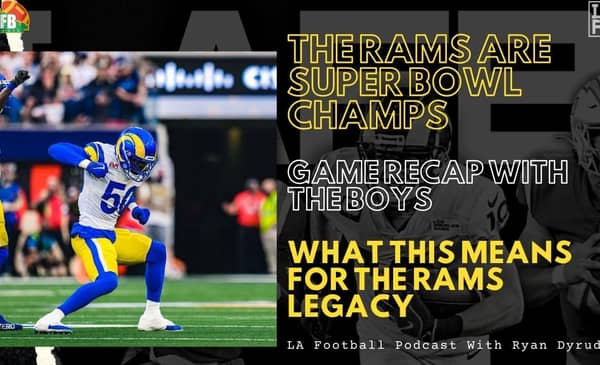 LA Football Pod: The Los Angeles Rams Win Super Bowl LVI! Full Recap And Analysis 2 2 14 Rams Are SB Champs